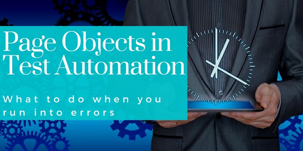 Page Objects in Test Automation – What to do when you run into errors