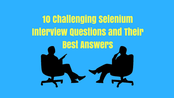 Have you heard about the top 10 Selenium interview questions and their best answers?