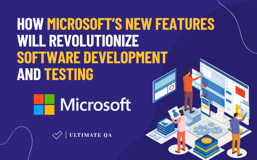 How Microsoft’s New Features Will Revolutionize Software Development and Testing