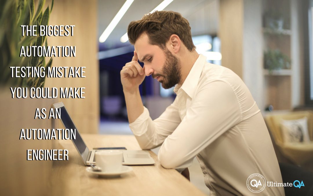 The Biggest Automation Testing Mistake that You Could Make as an Automation Tester