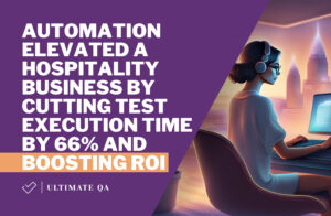 Automation Elevated a Hospitality Business by Cutting Test Execution Time by 66% and Boosting ROI